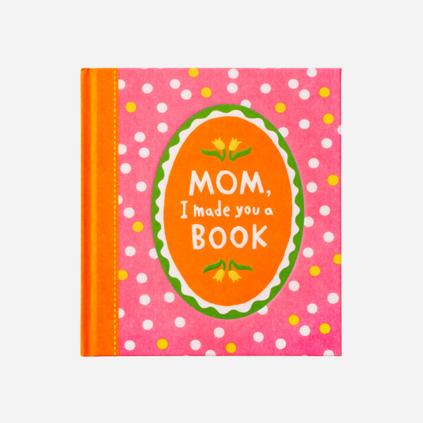 Mom, I Made You A Book - A Fill-In Keepsake for Mama