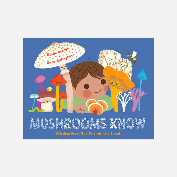 Mushrooms Know: Wisdom from Our Friends the Fungi by Kallie George and Sara Gillingham