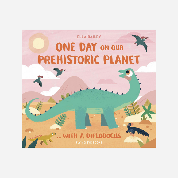 One Day on Our Prehistoric Planet by Ella Bailey