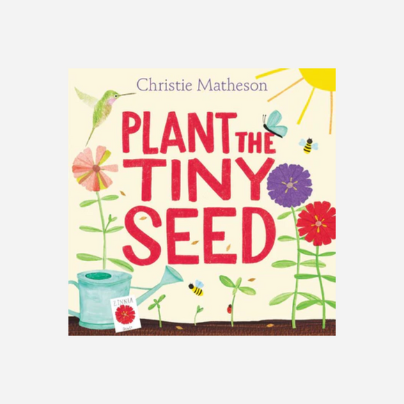 Plant the Tiny Seed by Christie Matheson